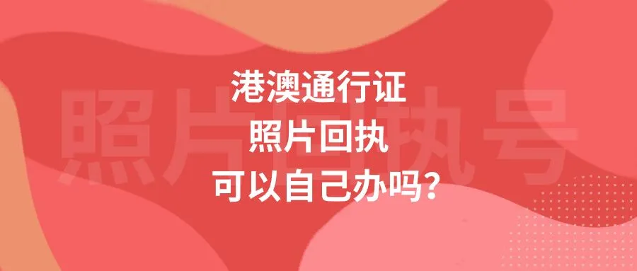 港澳通行证照片回执可以自己办吗？