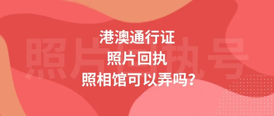 港澳通行证照片回执照相馆可以弄吗？