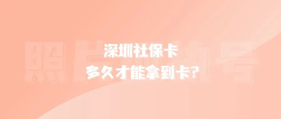 深圳社保卡多久才能拿到卡？