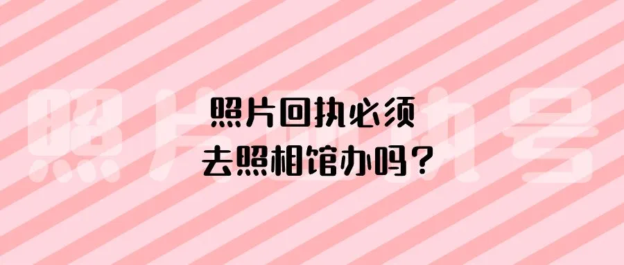 照片回执必须去照相馆办吗？