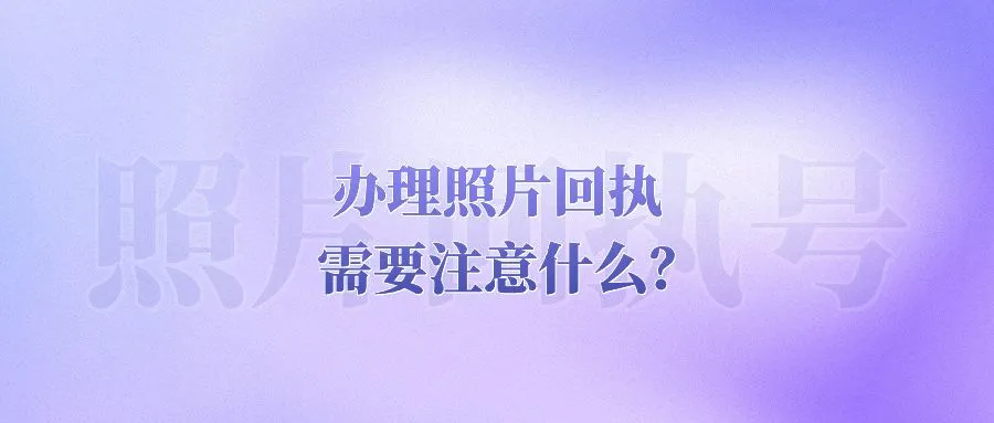 办理照片回执需要注意什么？