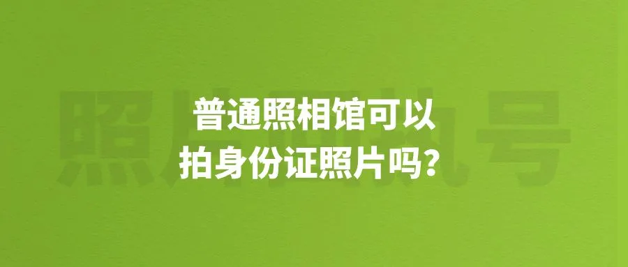 普通照相馆可以拍身份证照片吗？