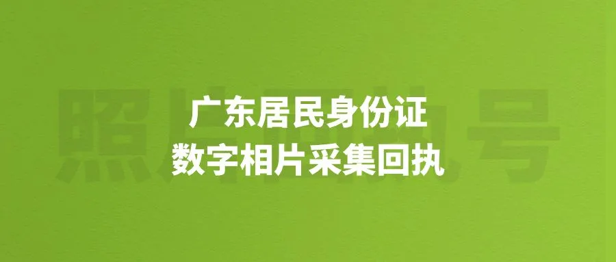 广东居民身份证数字相片采集回执