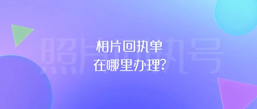 相片回执单在哪里办理？