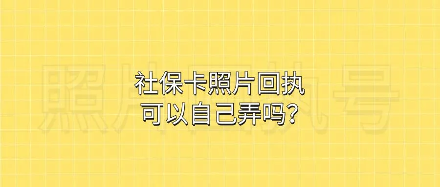 社保卡照片回执可以自己弄吗？