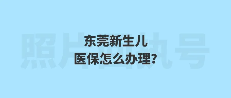 东莞新生儿医保怎么办理？