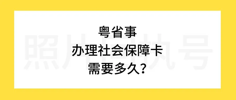 粤省事办理社会保障卡需要多久？