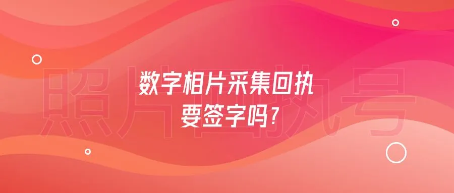 数字相片采集回执要签字吗？