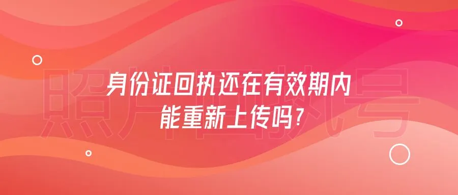 身份证回执还在有效期内能重新上传吗？