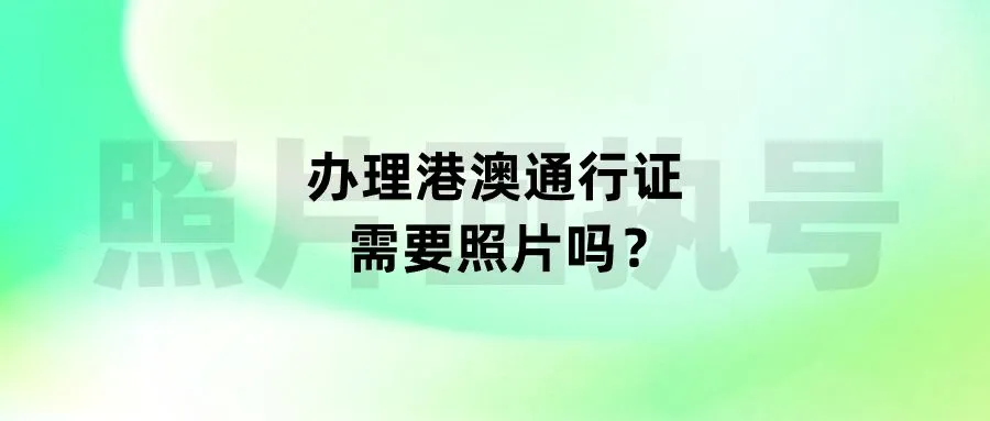 办理港澳通行证需要照片吗？