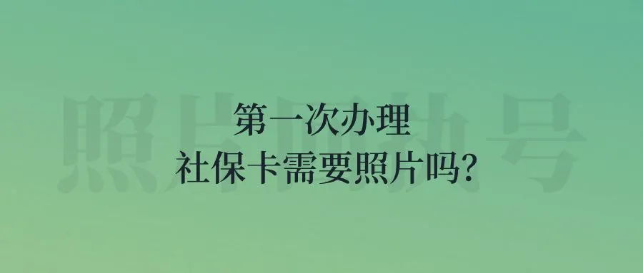 第一次办理社保卡需要照片吗？