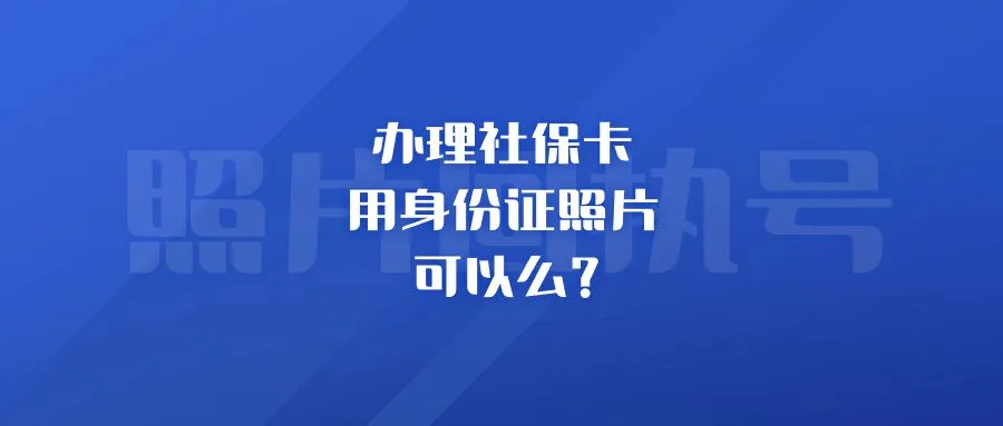 办理社保卡用身份证照片回执可以么？