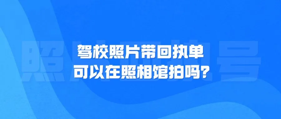 驾校照片带回执单可以在照相馆拍吗？