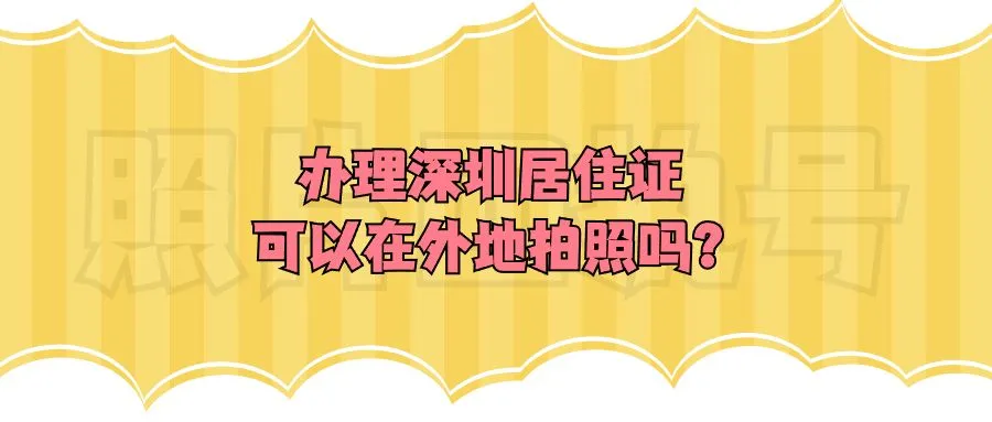 办理深圳居住证可以在外地拍照吗？