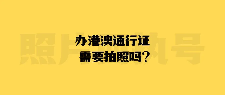 办港澳通行证需要拍照吗？