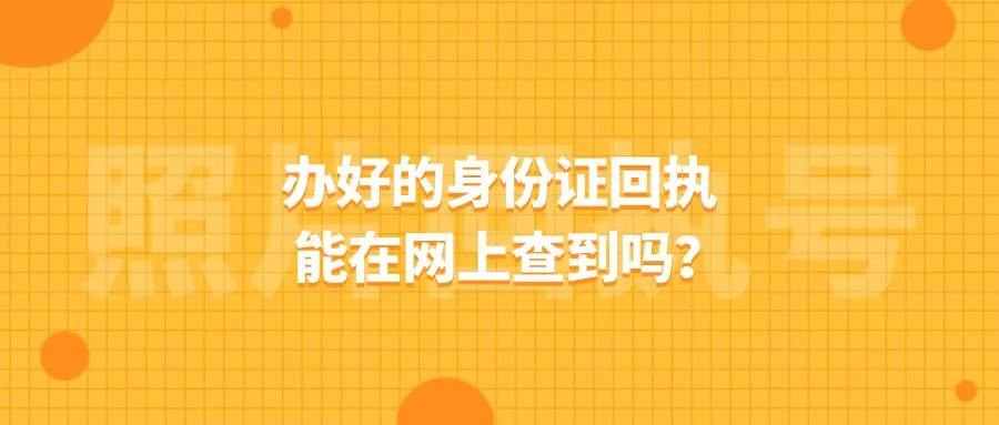 办好的身份证回执能在网上查到吗？