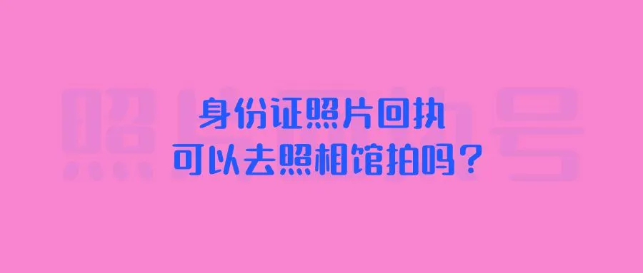 身份证照片回执可以去照相馆拍吗？