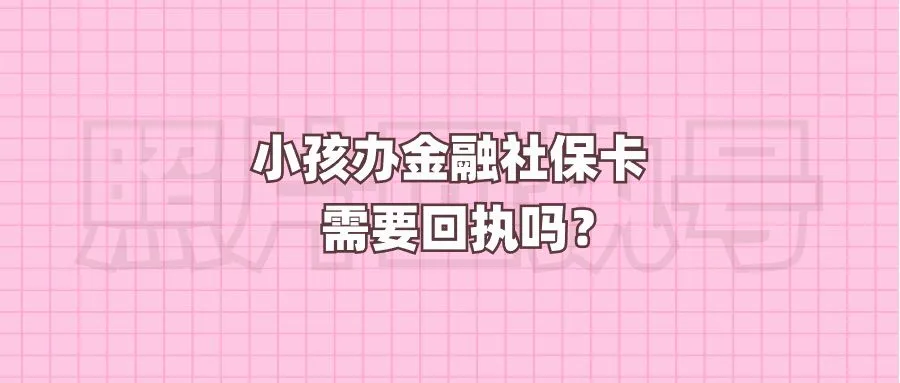 小孩办金融社保卡需要回执吗？