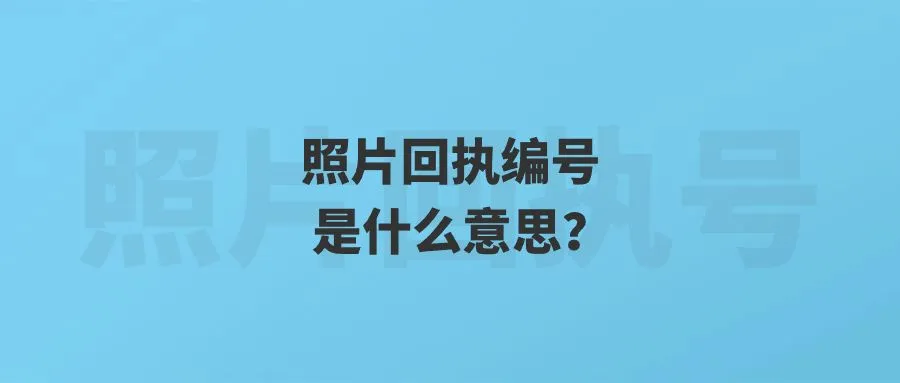 照片回执编号是什么意思？