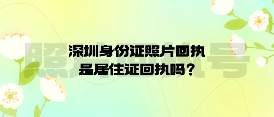 深圳身份证照片回执是居住证回执吗？