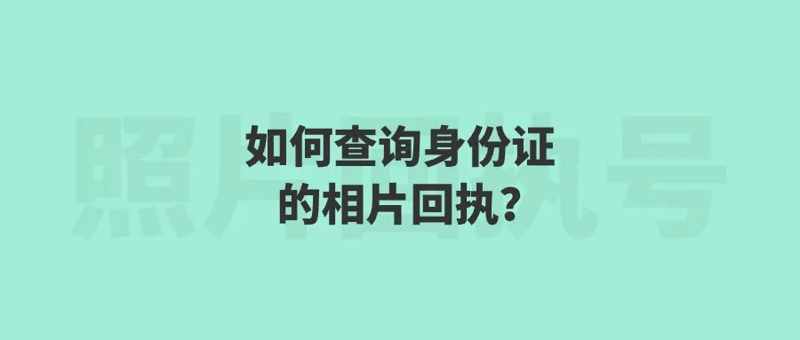 如何查询身份证的相片回执？