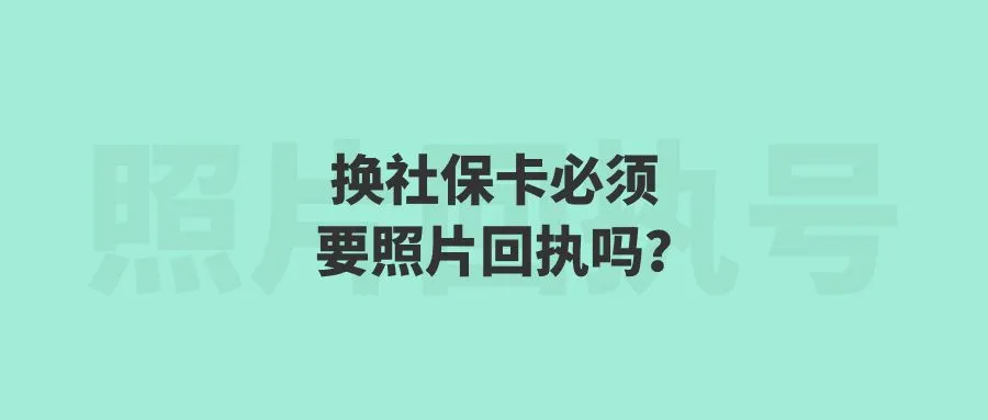 换社保卡必须要照片回执吗？