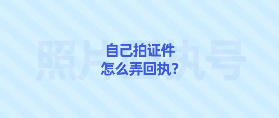 自己拍证件怎么弄回执？