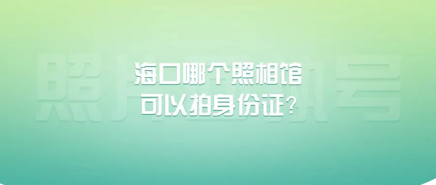 海口哪个照相馆可以拍身份证？