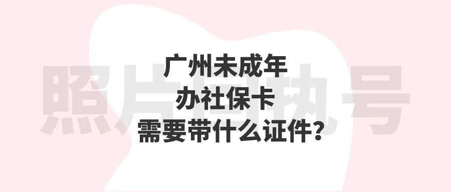 广州未成年办社保卡需要带什么证件？