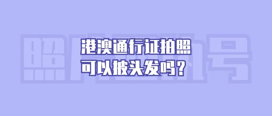 港澳通行证拍照可以披头发吗？