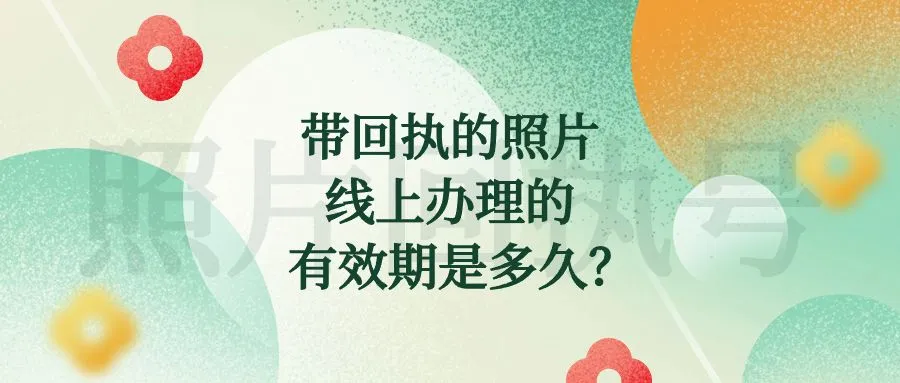 带回执的照片线上办理的有效期是多久？