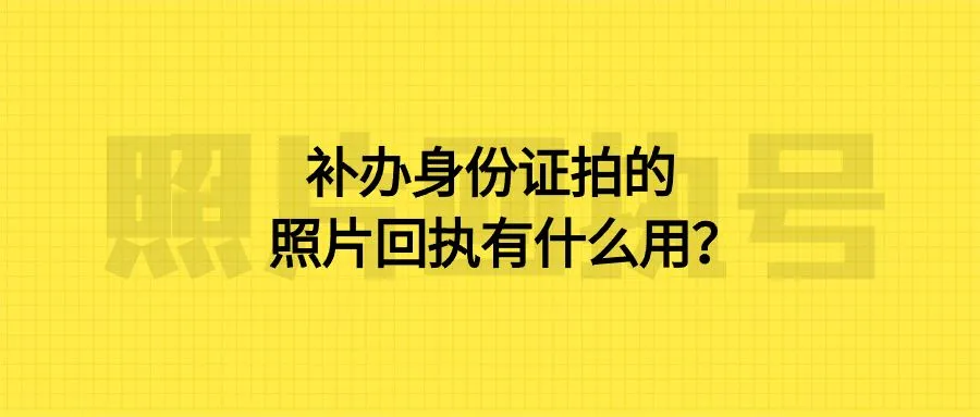 补办身份证拍的照片回执有什么用？