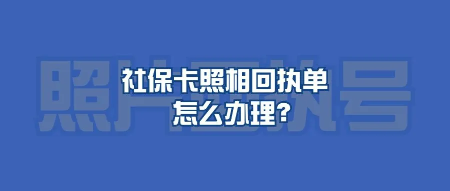 社保卡照相回执单怎么办理？