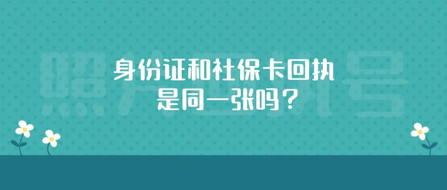 身份证和社保卡回执是同一张吗？