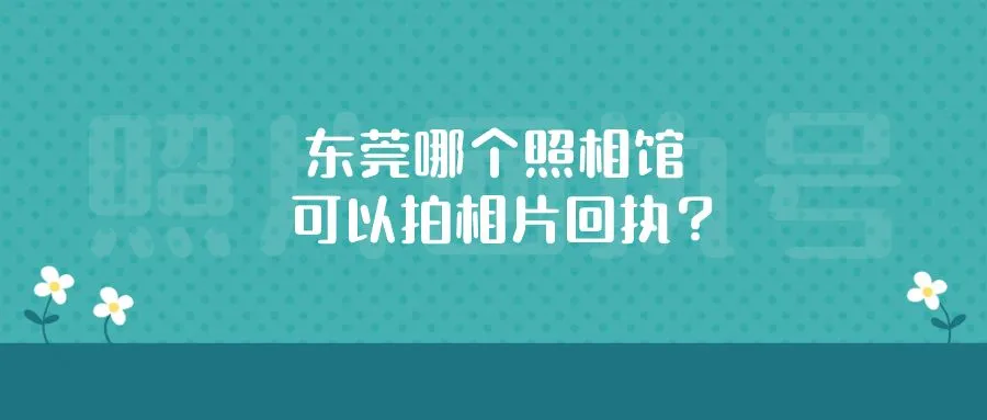 东莞哪个照相馆可以拍相片回执？