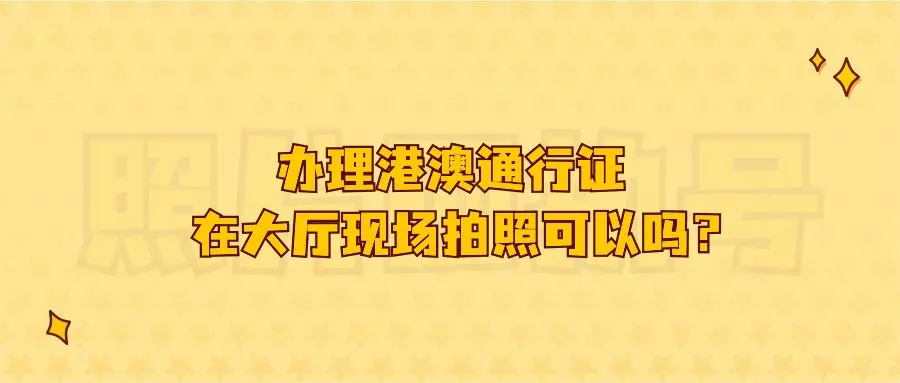 办理港澳通行证在大厅现场拍照可以吗？