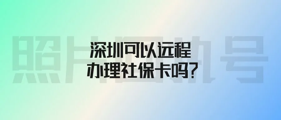 深圳可以远程办理社保卡吗？