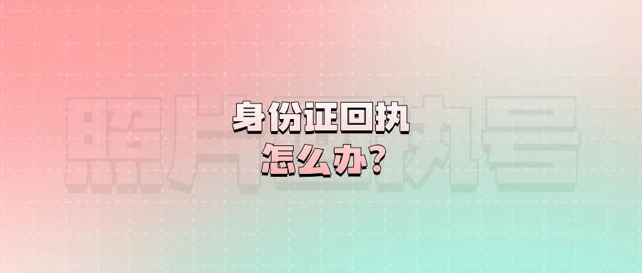 身份证回执怎么办？