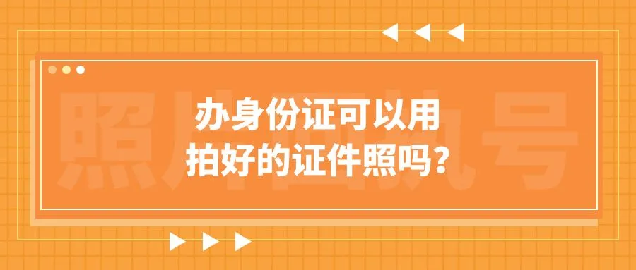 办身份证可以用拍好的证件照吗？