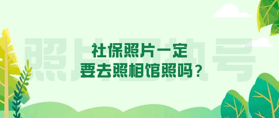 社保照片一定要去照相馆照吗？