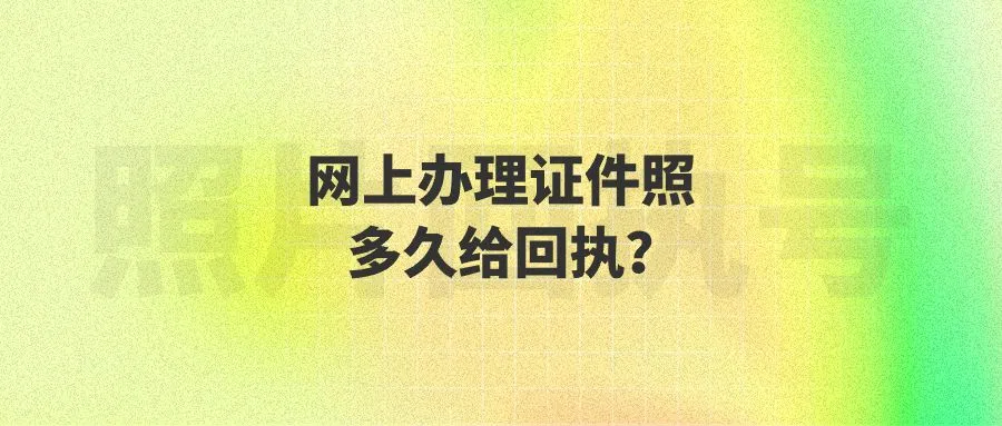 网上办理证件照多久给回执？