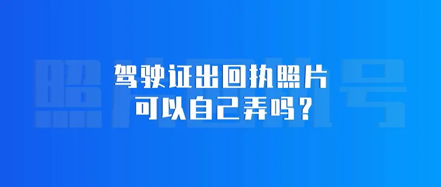 驾驶证出回执照片可以自己弄吗？