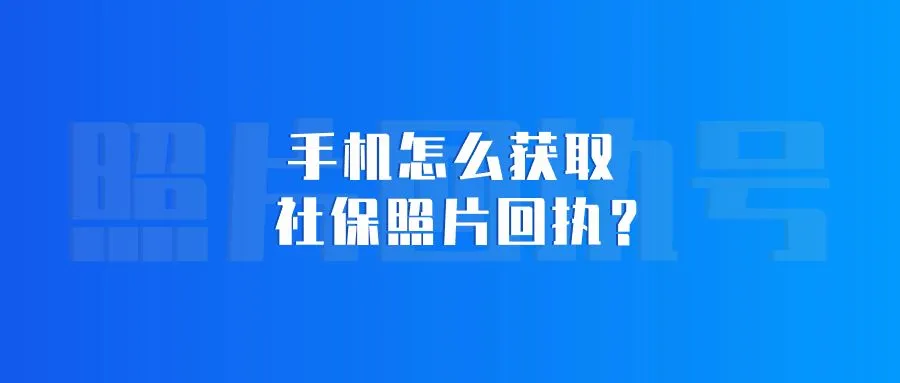 手机怎么获取社保照片回执？