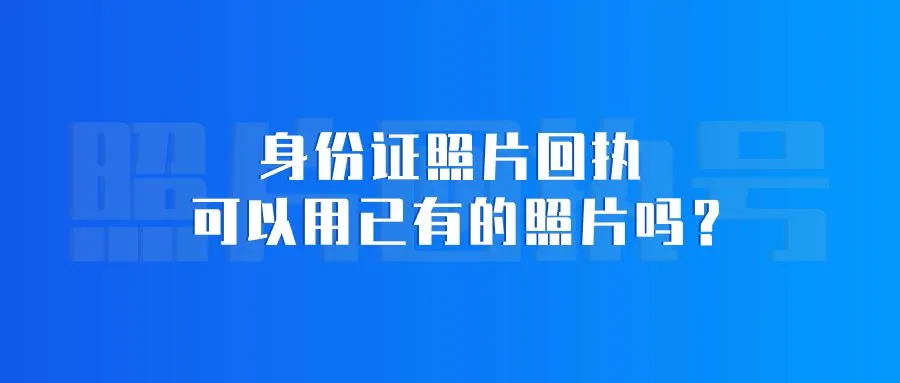 身份证照片回执可以用已有的照片吗？