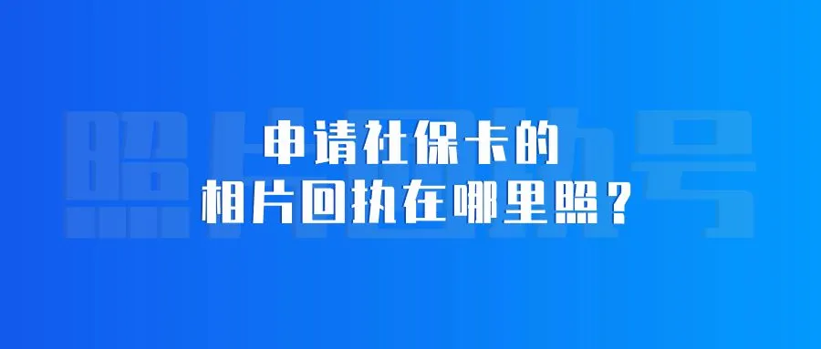 申请社保卡的相片回执在哪里照？