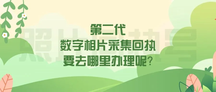 第二代数字相片采集回执要去哪里办理呢？