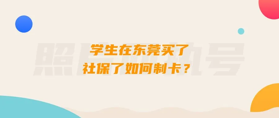 学生在东莞买了社保了如何制卡？