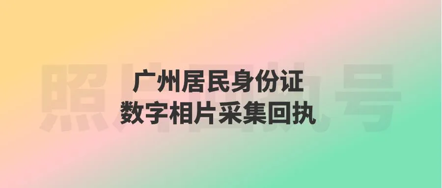 广州居民身份证数字相片采集回执