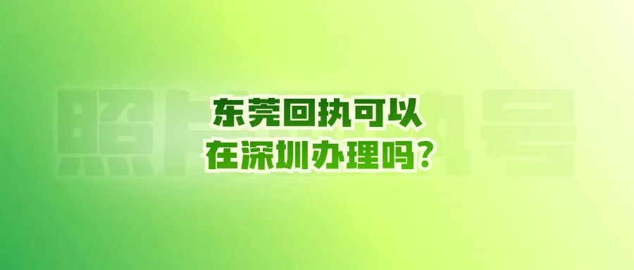 东莞回执可以在深圳办理吗？