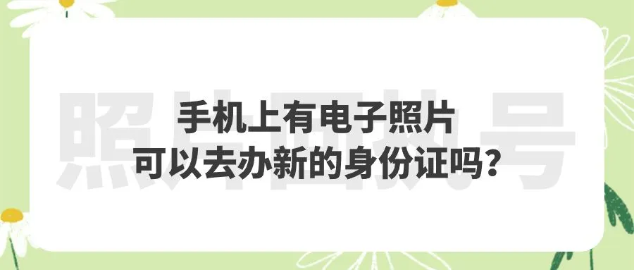 手机上有电子照片可以去办新的身份证吗？